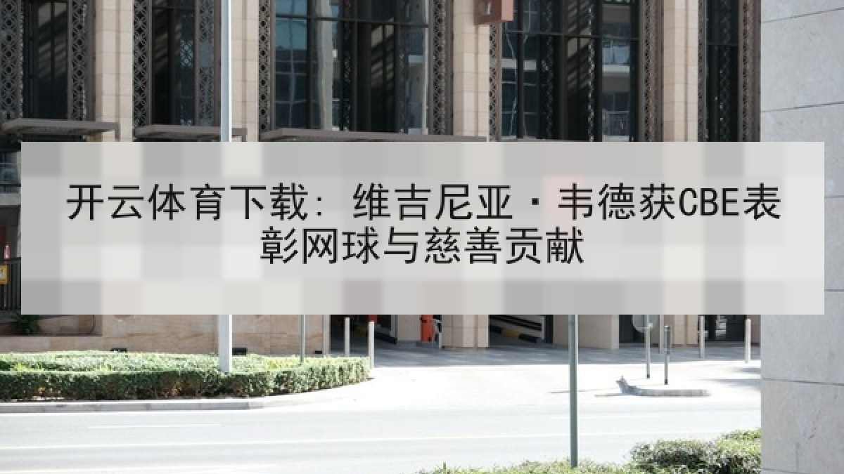开云体育下载: 维吉尼亚·韦德获CBE表彰网球与慈善贡献